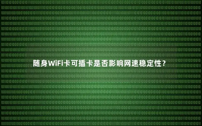 随身WiFi卡可插卡是否影响网速稳定性？
