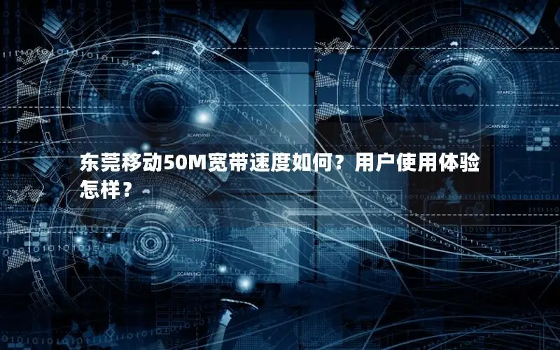 东莞移动50M宽带速度如何？用户使用体验怎样？