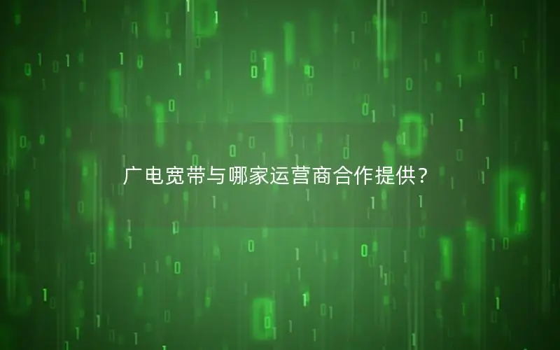 广电宽带与哪家运营商合作提供？