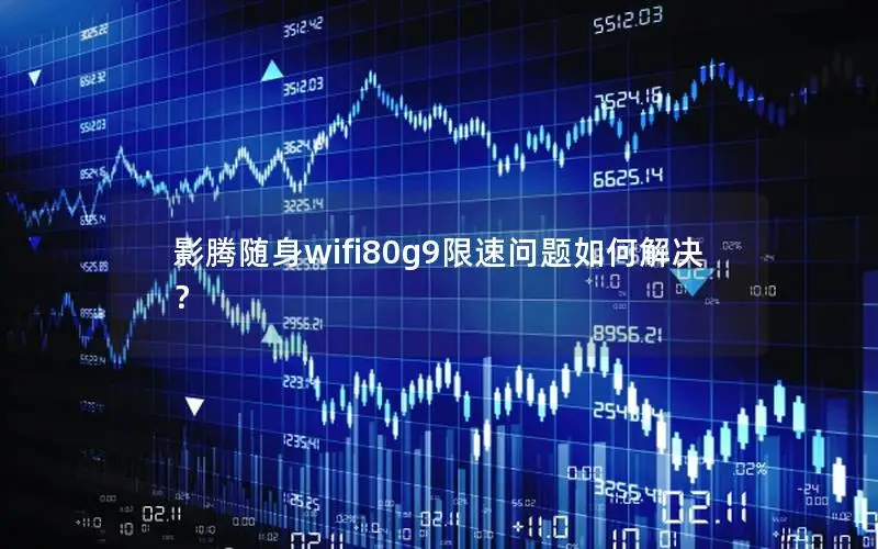 影腾随身wifi80g9限速问题如何解决？