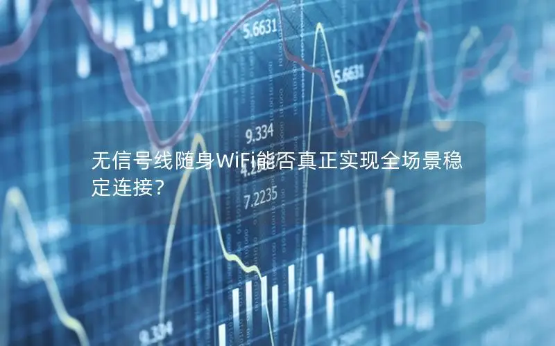 无信号线随身WiFi能否真正实现全场景稳定连接？