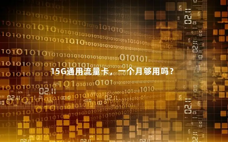 15G通用流量卡，一个月够用吗？
