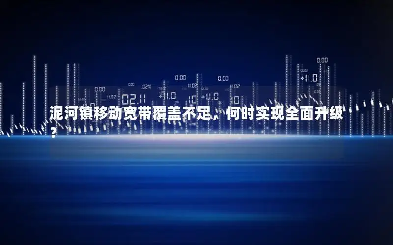 泥河镇移动宽带覆盖不足，何时实现全面升级？