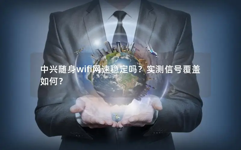 中兴随身wifi网速稳定吗？实测信号覆盖如何？