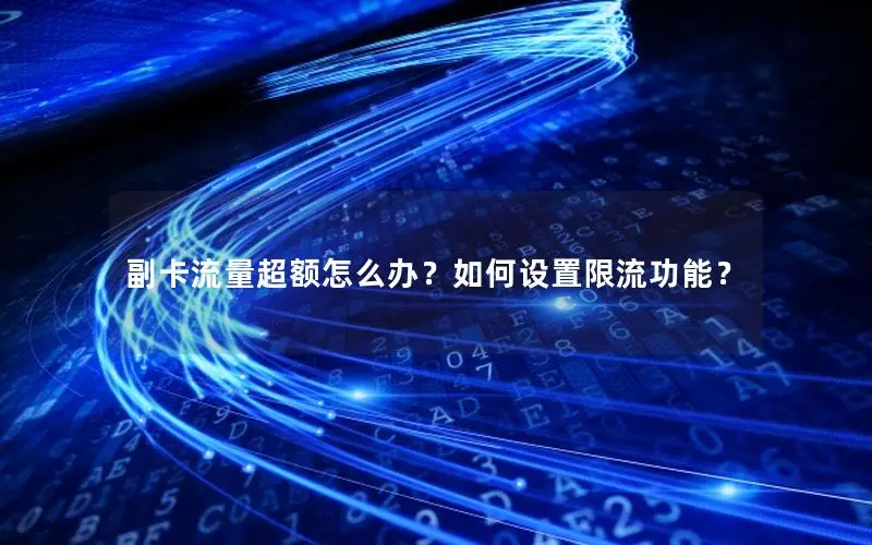 副卡流量超额怎么办？如何设置限流功能？