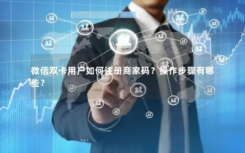 微信双卡用户如何注册商家码？操作步骤有哪些？