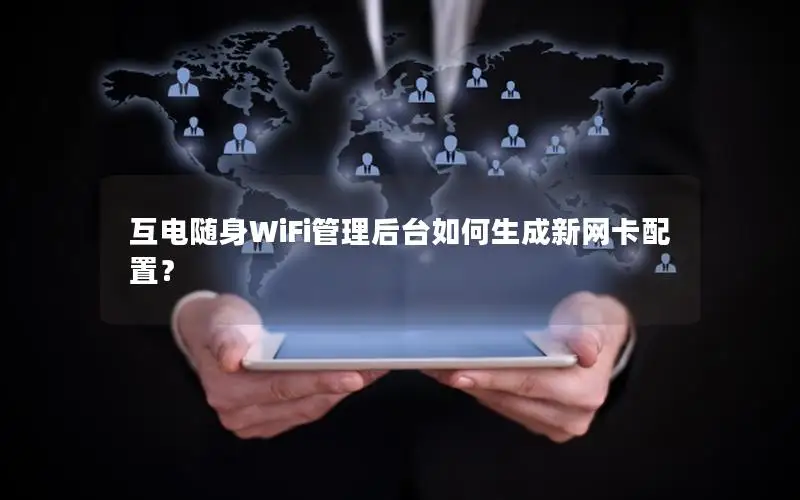 互电随身WiFi管理后台如何生成新网卡配置？