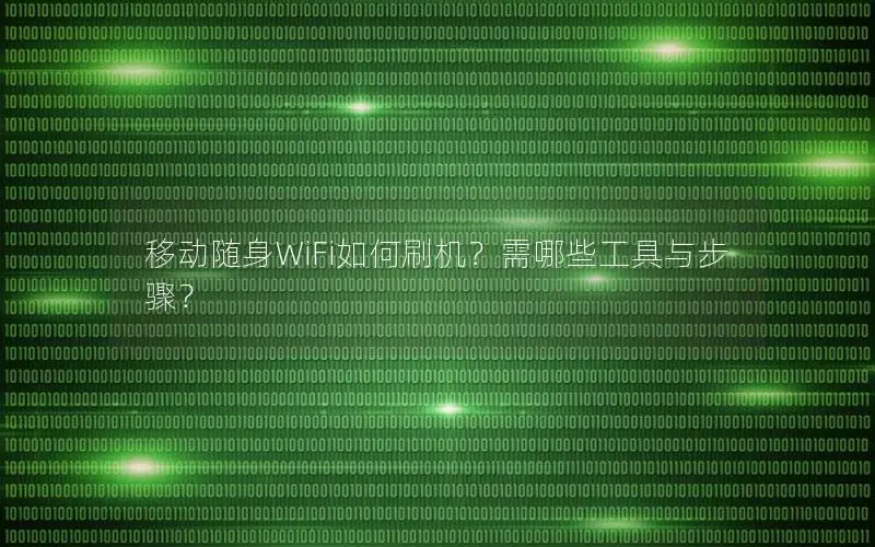 移动随身WiFi如何刷机？需哪些工具与步骤？
