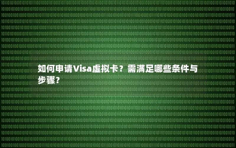 如何申请Visa虚拟卡？需满足哪些条件与步骤？