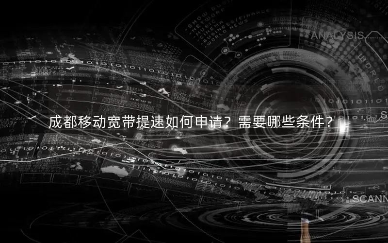 成都移动宽带提速如何申请？需要哪些条件？