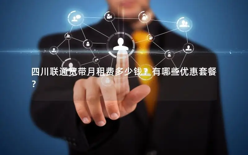 四川联通宽带月租费多少钱？有哪些优惠套餐？