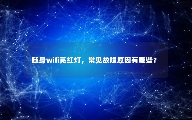 随身wifi亮红灯，常见故障原因有哪些？