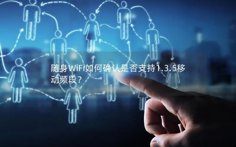 随身WiFi如何确认是否支持1.3.5移动频段？