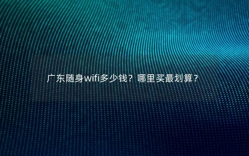 广东随身wifi多少钱？哪里买最划算？