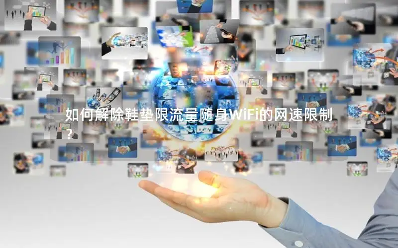 如何解除鞋垫限流量随身WiFi的网速限制？