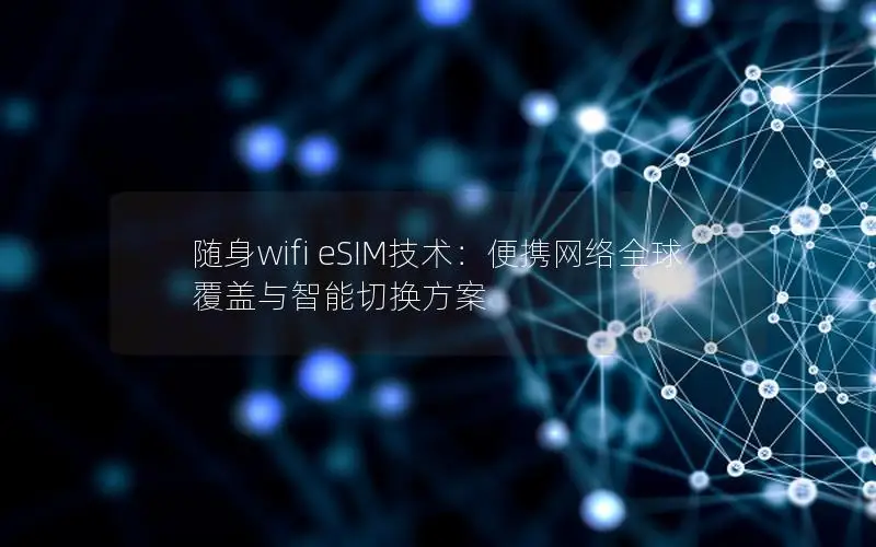 随身wifi eSIM技术：便携网络全球覆盖与智能切换方案