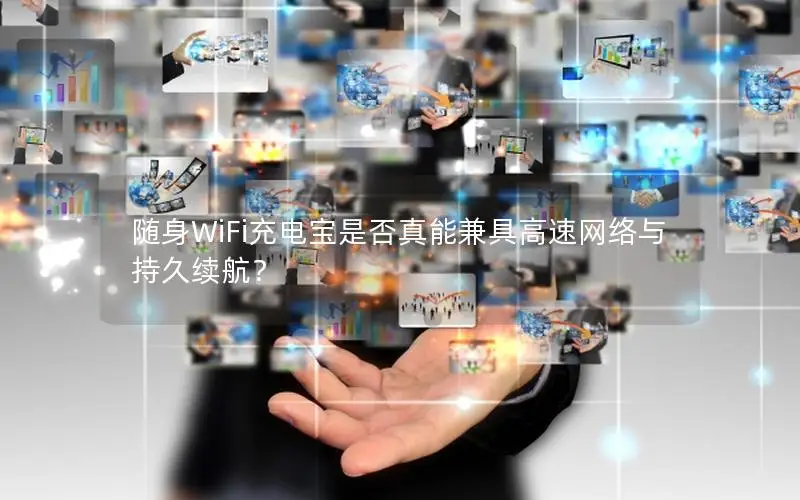 随身WiFi充电宝是否真能兼具高速网络与持久续航？