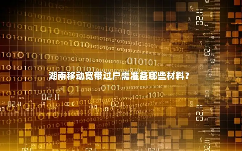 湖南移动宽带过户需准备哪些材料？