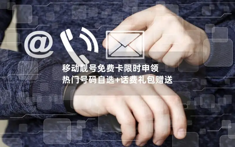 移动靓号免费卡限时申领 热门号码自选+话费礼包赠送