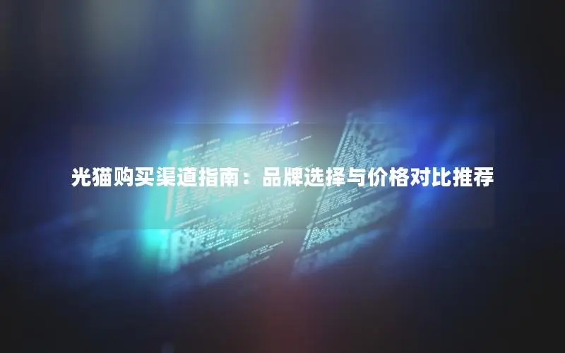 光猫购买渠道指南：品牌选择与价格对比推荐