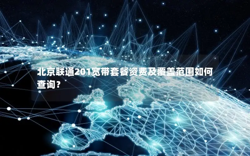 北京联通201宽带套餐资费及覆盖范围如何查询？