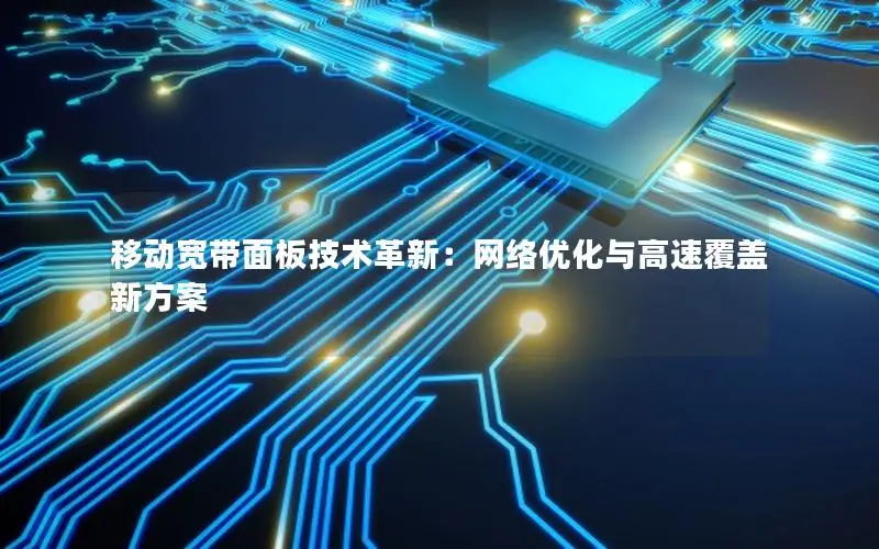 移动宽带面板技术革新：网络优化与高速覆盖新方案