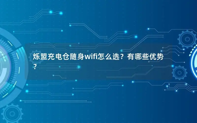 烁盟充电仓随身wifi怎么选？有哪些优势？