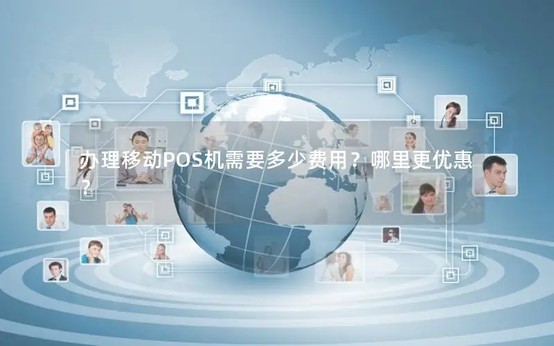 办理移动POS机需要多少费用？哪里更优惠？