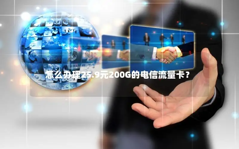 怎么办理25.9元200G的电信流量卡？