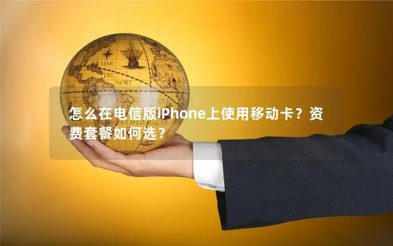 怎么在电信版iPhone上使用移动卡？资费套餐如何选？