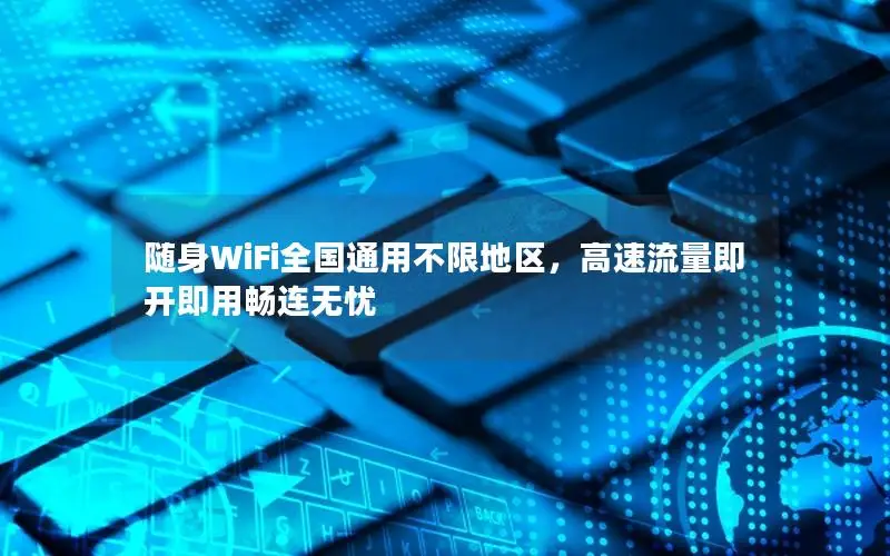 随身WiFi全国通用不限地区，高速流量即开即用畅连无忧