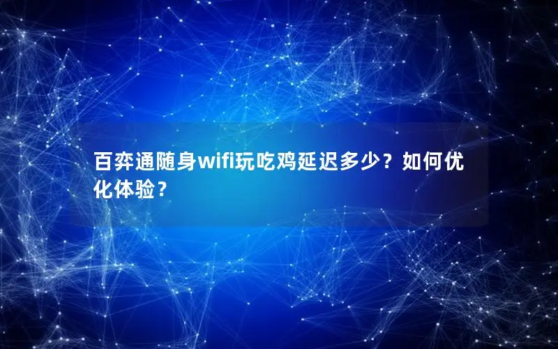 百弈通随身wifi玩吃鸡延迟多少？如何优化体验？