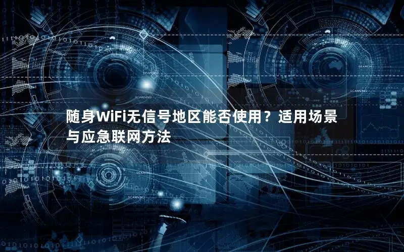 随身WiFi无信号地区能否使用？适用场景与应急联网方法