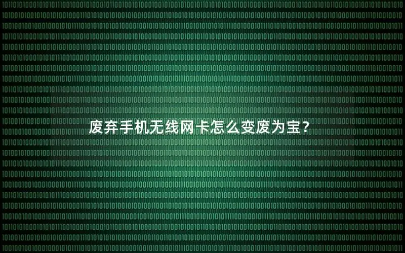 废弃手机无线网卡怎么变废为宝？