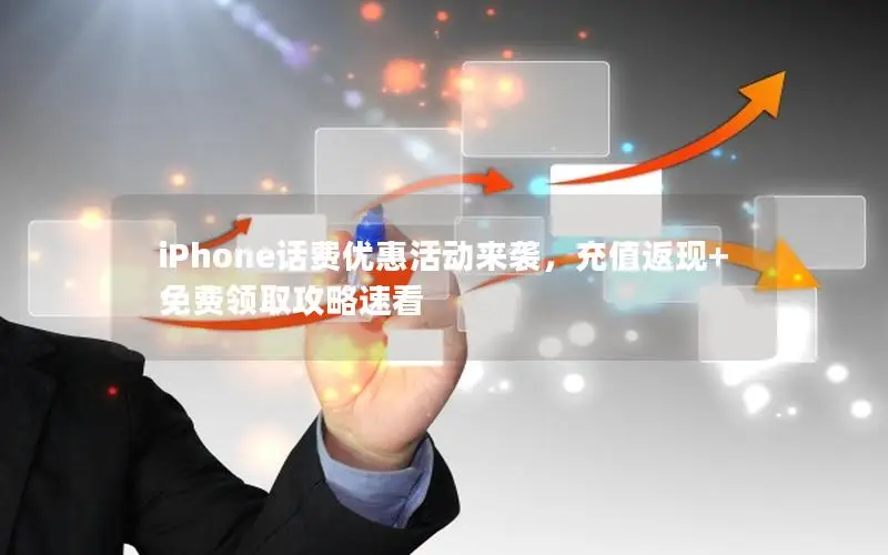 iPhone话费优惠活动来袭，充值返现+免费领取攻略速看