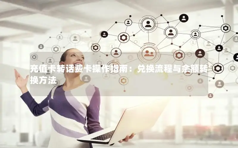充值卡转话费卡操作指南：兑换流程与余额转换方法