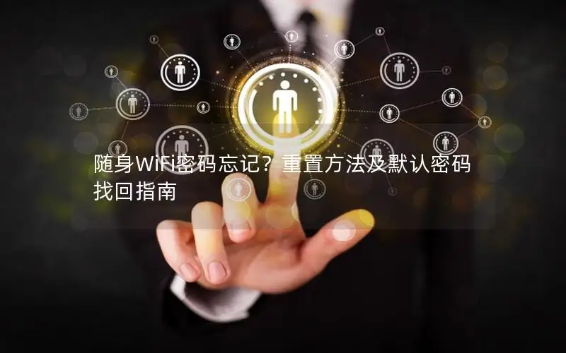 随身WiFi密码忘记？重置方法及默认密码找回指南
