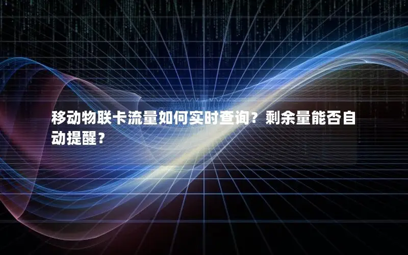 移动物联卡流量如何实时查询？剩余量能否自动提醒？