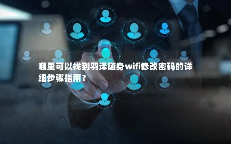哪里可以找到羽泽随身wifi修改密码的详细步骤指南？