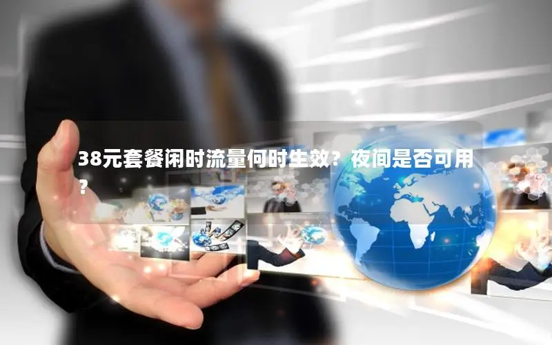 38元套餐闲时流量何时生效？夜间是否可用？