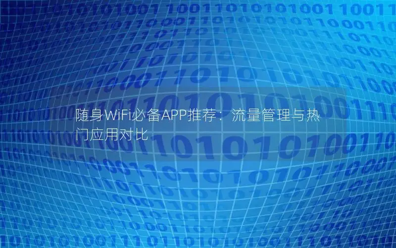 随身WiFi必备APP推荐：流量管理与热门应用对比