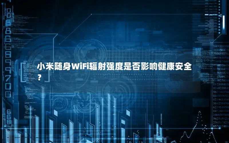 小米随身WiFi辐射强度是否影响健康安全？
