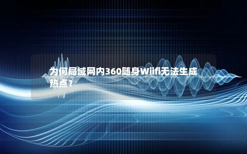 为何局域网内360随身Wiifi无法生成热点？