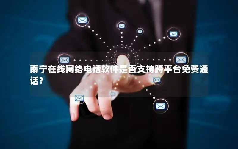 南宁在线网络电话软件是否支持跨平台免费通话？