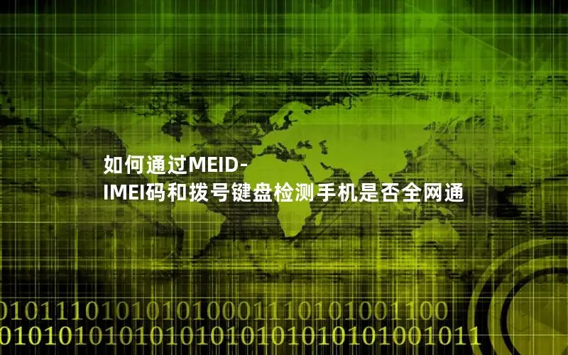 如何通过MEID-IMEI码和拨号键盘检测手机是否全网通