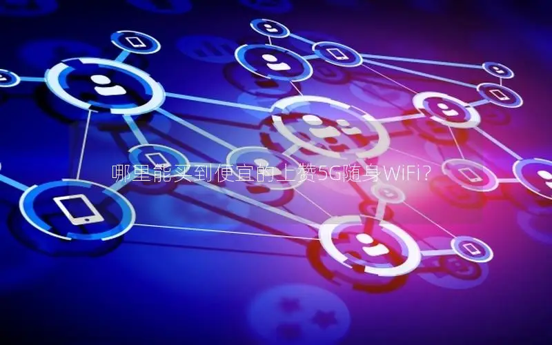 哪里能买到便宜的上赞5G随身WiFi？