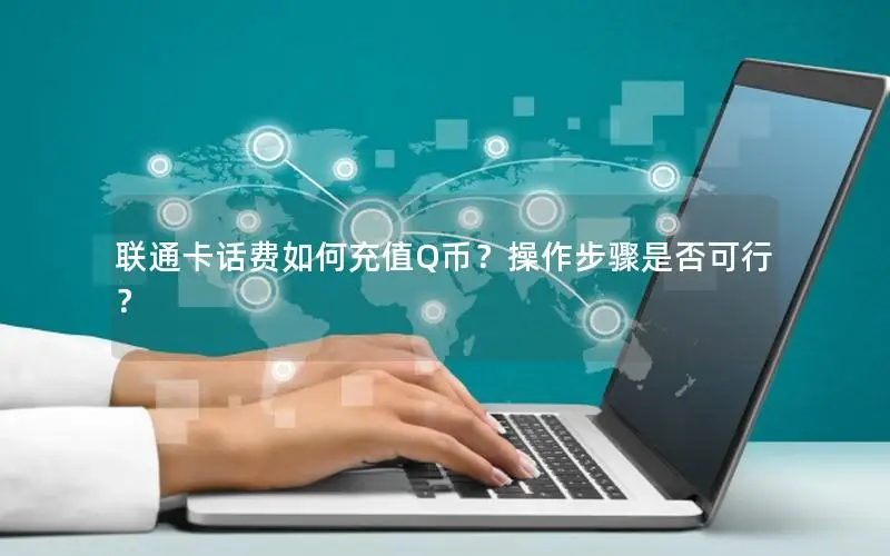 联通卡话费如何充值Q币？操作步骤是否可行？