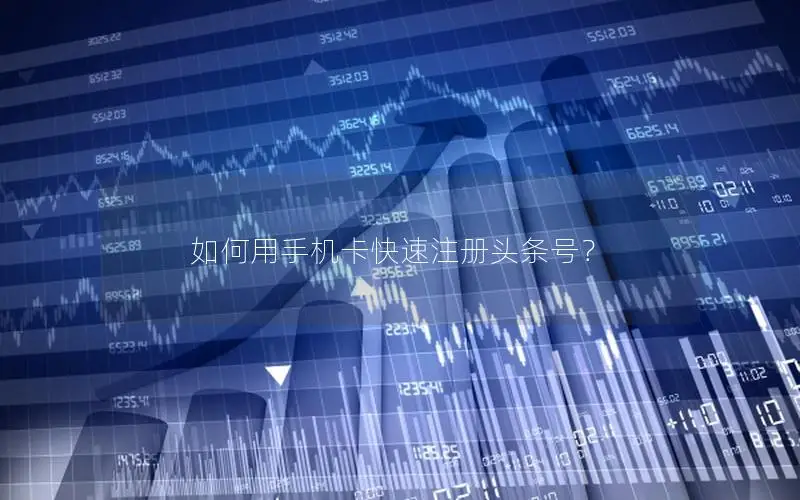 如何用手机卡快速注册头条号？