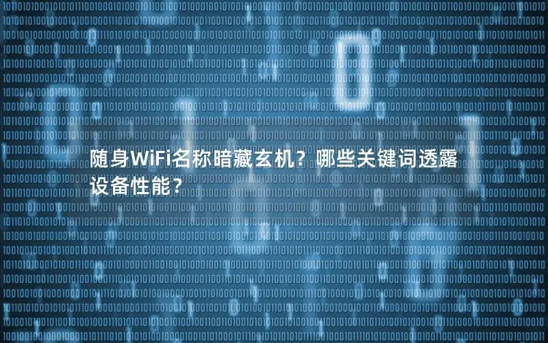 随身WiFi名称暗藏玄机？哪些关键词透露设备性能？