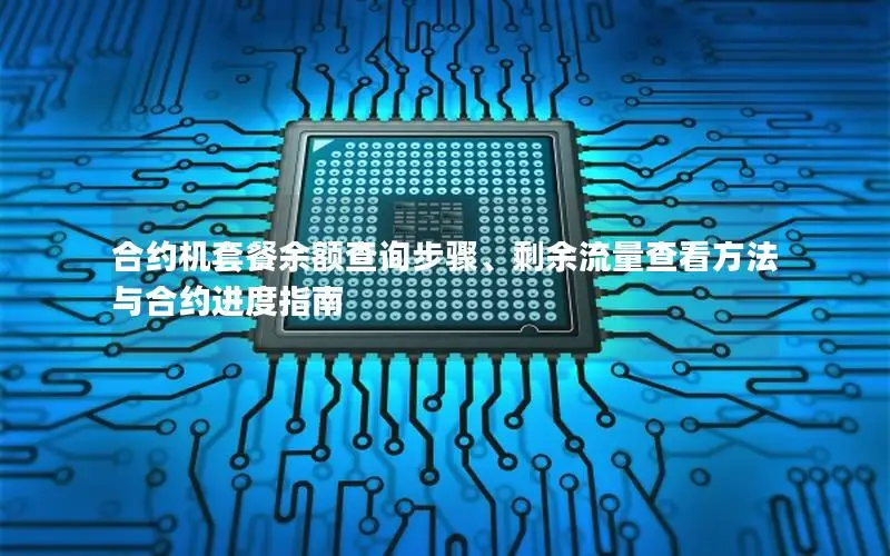 合约机套餐余额查询步骤、剩余流量查看方法与合约进度指南